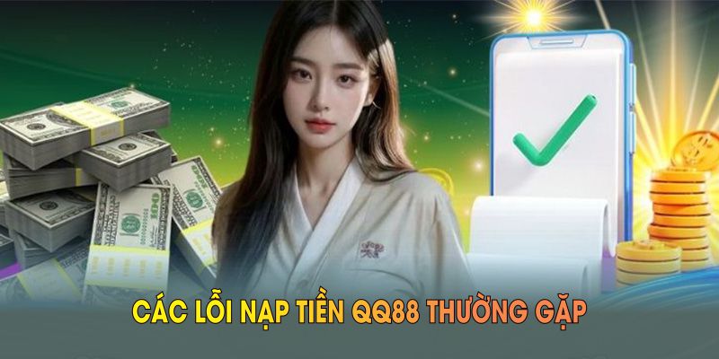 Các lỗi nạp tiền QQ88 thường gặp mà người chơi nên lưu ý